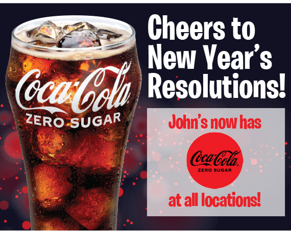 Cheers to New Year’s Resolutions! John’s now has Coke Zero at all locations!