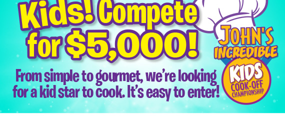Kids! Compete for $5,000! From simple to gourmet, we're looking for a kid star to cook. It's easier to enter!